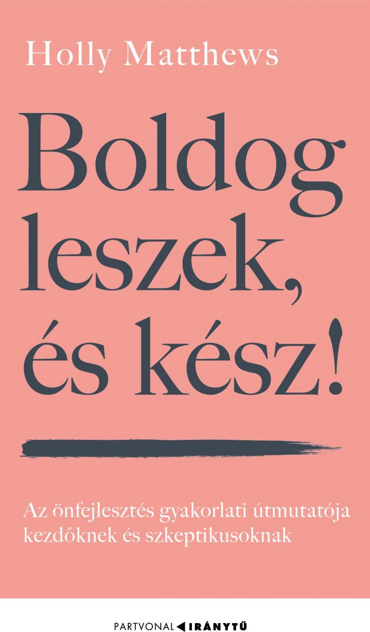 Boldog leszek, és kész! - az önfejlesztés gyakorlati útmutatója kezdőknek és sz