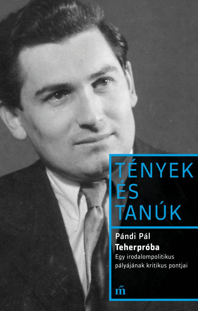 Teherpróba - egy irodalompolitikus pályájának kritikus pontjai - tények és tanúk Teherpróba - egy irodalompolitikus pályájának kritikus pontjai - tények és tanúk