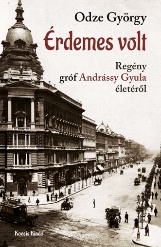 Érdemes volt - gróf andrássy gyula miniszterelnök élete