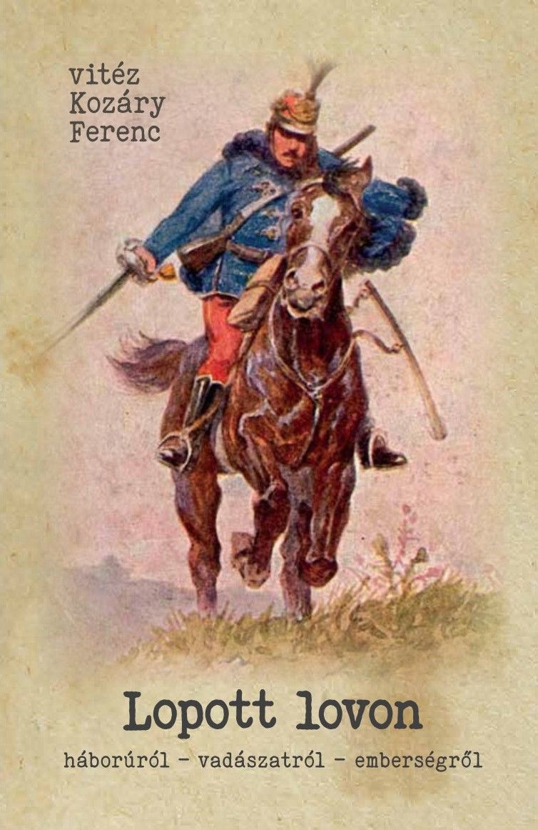 Lopott lovon - háborúról, vadászatról, emberségről Lopott lovon - háborúról, vadászatról, emberségről