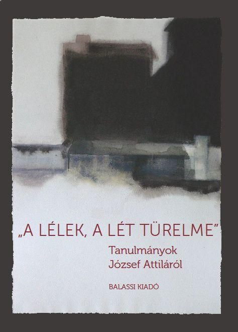 A lélek, a lét türelme - tanulmányok józsef attiláról