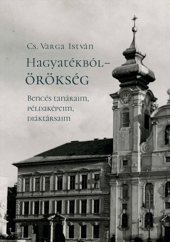 Hagyatékból  örökség. bencés tanáraim, példaképeim, diáktársaim (második, javít