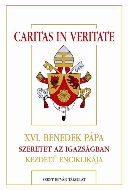 Caritas in veritate - xvi.benedek pápa szeretet az igazságban kezdetű enciklikáj