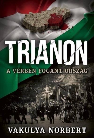 Trianon - a vérben fogant ország Trianon - a vérben fogant ország