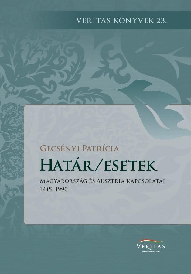 Határ/esetek - magyarország és ausztria kapcsolatai 1945-1990 Határ/esetek - magyarország és ausztria kapcsolatai 1945-1990