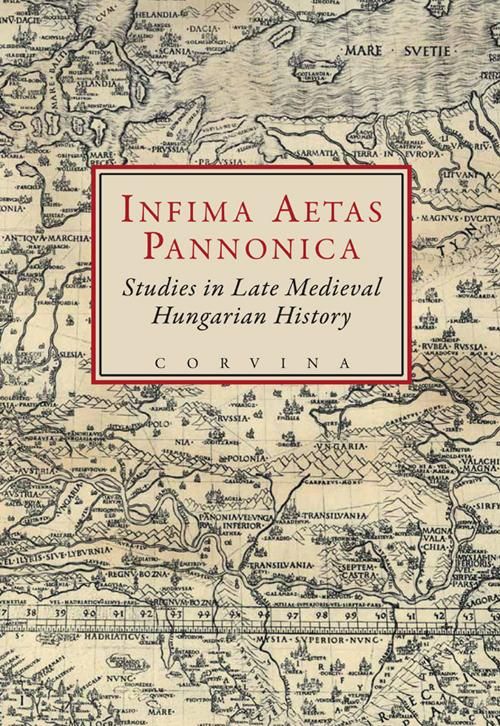 Infima aetas pannonica - studies in late medieval hungarian history