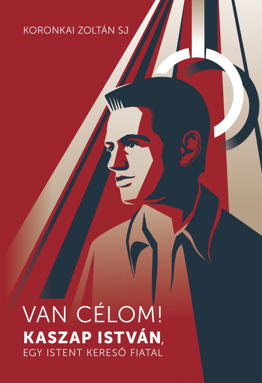 Van célom! - kaszap istván, egy istent kereső fiatal