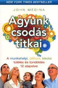 Agyunk csodás titkai - a munkahelyi, otthoni, iskolai túlélés és tündöklés 12 al