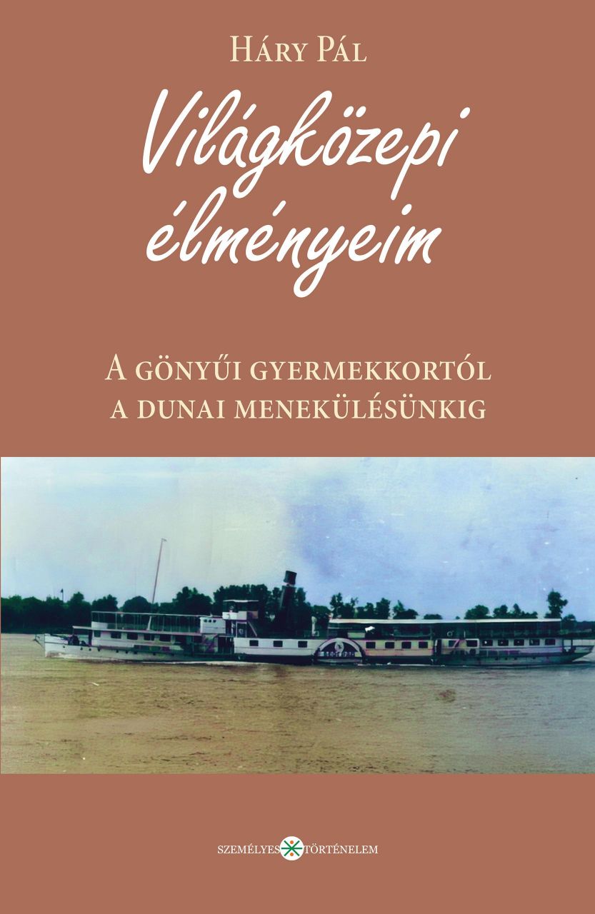 Világközepi élményeim. a gönyűi gyermekkortól a dunai menekülésünkig