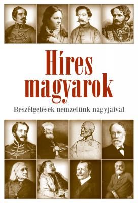 Híres magyarok - beszélgetések nemzetünk nagyjaival