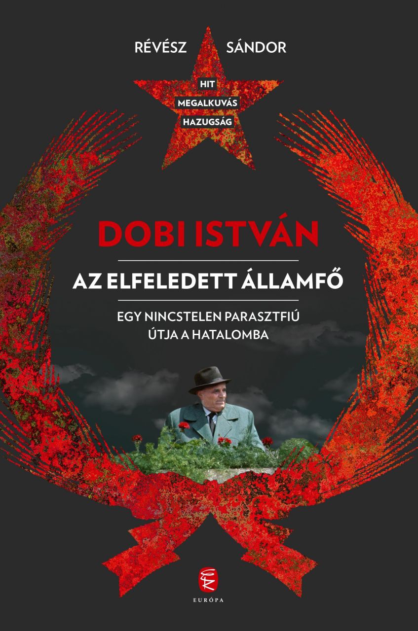 Dobi istván - az elfeledett államfő egy nincstelen parasztfiú útja a hatalomba