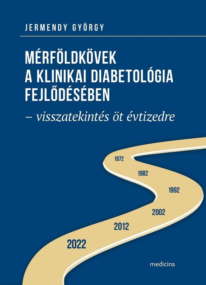 Mérföldkövek a klinikai diabetológia fejlődésében - visszatekintés öt évtizedre