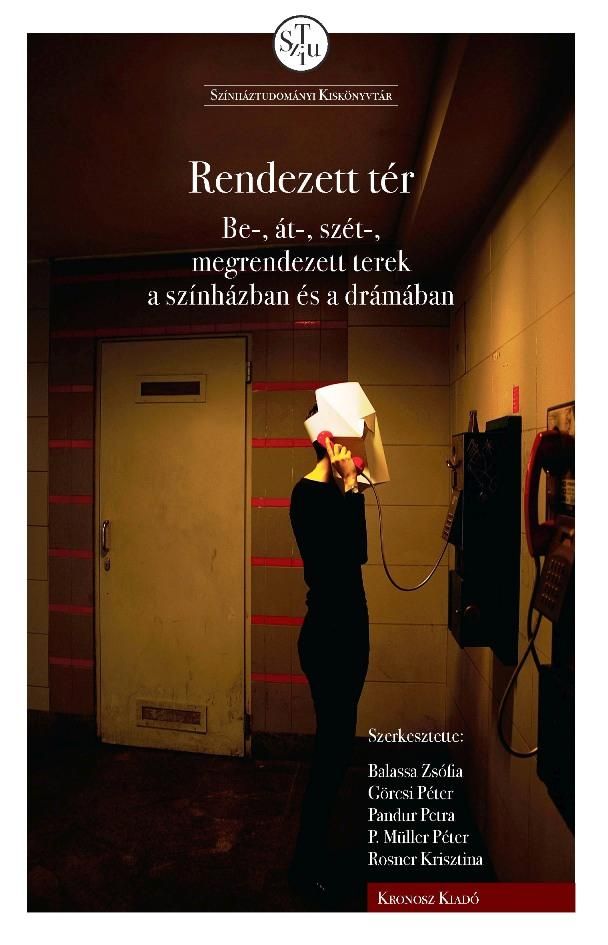 Rendezett tér - be-, át-, szét-, megrendezett terek a színházban és a drámában