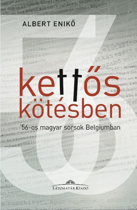 Kettős kötésben - '56-os magyar sorsok belgiumban - albert enikő interjúkötete