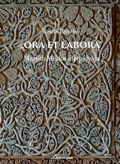 Ora et labora - maróth miklós életpályája - 2. kiadás