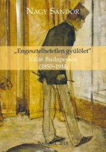 "engesztelhetetlen gyűlölet" - válás budapesten (1850-1914)