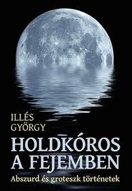 Holdkóros a fejemben - abszurd és groteszk történetek