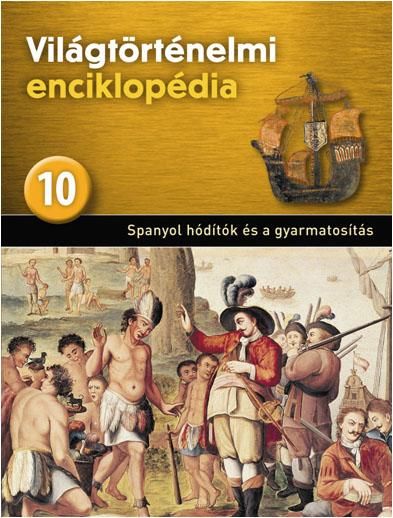 Spanyol hódítók és a gyarmatosítás - világtörténelmi enciklopédia 10.