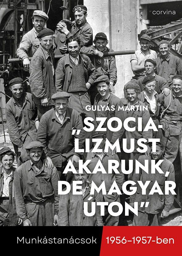 Szocializmust akarunk, de magyar úton - munkástanácsok 1956-1957-ben