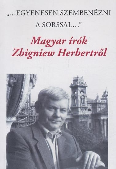 "egyenesen szembenézni a sorssal" - magyar írók zbigniew herbertről