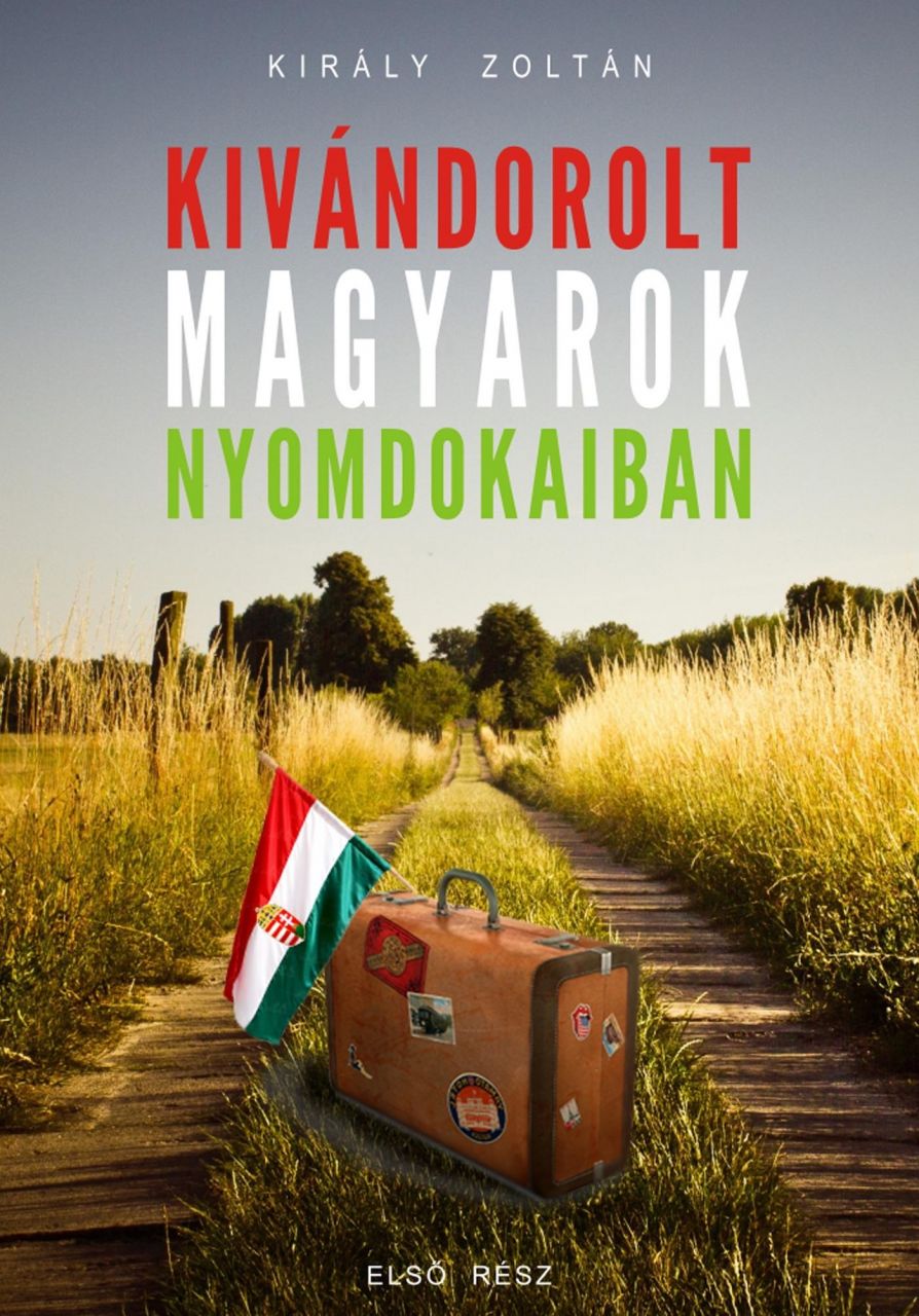 Kivándorolt magyarok nyomdokaiban - első rész