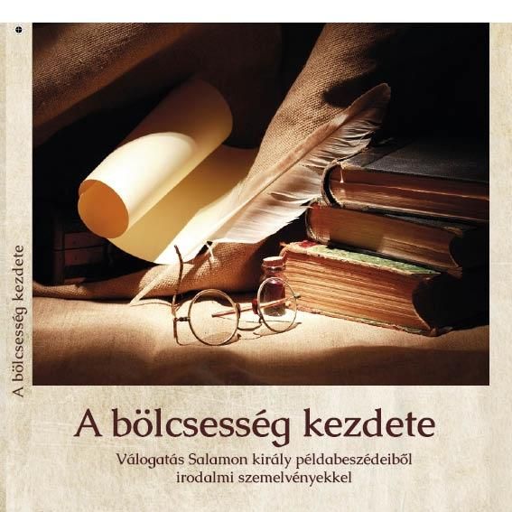 A bölcsesség kezdete - válogatás salamon király példabeszédeiből irodalmi szemel