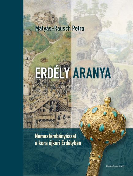 Erdély aranya - nemesfémbányászat a kora újkori erdélyben Erdély aranya - nemesfémbányászat a kora újkori erdélyben