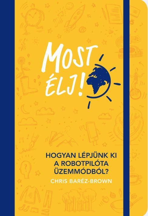 Most élj! - hogyan lépjünk ki a robotpilóta üzemmódból? Most élj! - hogyan lépjünk ki a robotpilóta üzemmódból?