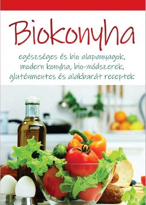 Biokonyha - egészséges és bio alapanyagok,modern konyha,bio-módszerek,gluténment Biokonyha - egészséges és bio alapanyagok,modern konyha,bio-módszerek,gluténment