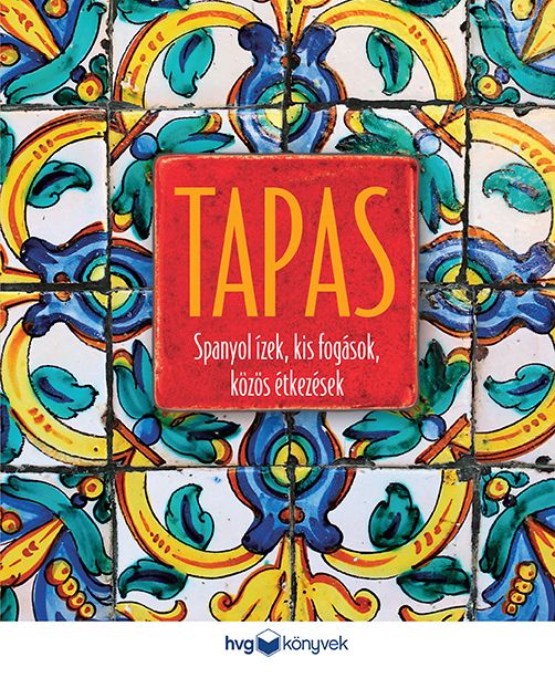 Tapas - spanyol ízek, kis fogások, közös étkezések Tapas - spanyol ízek, kis fogások, közös étkezések