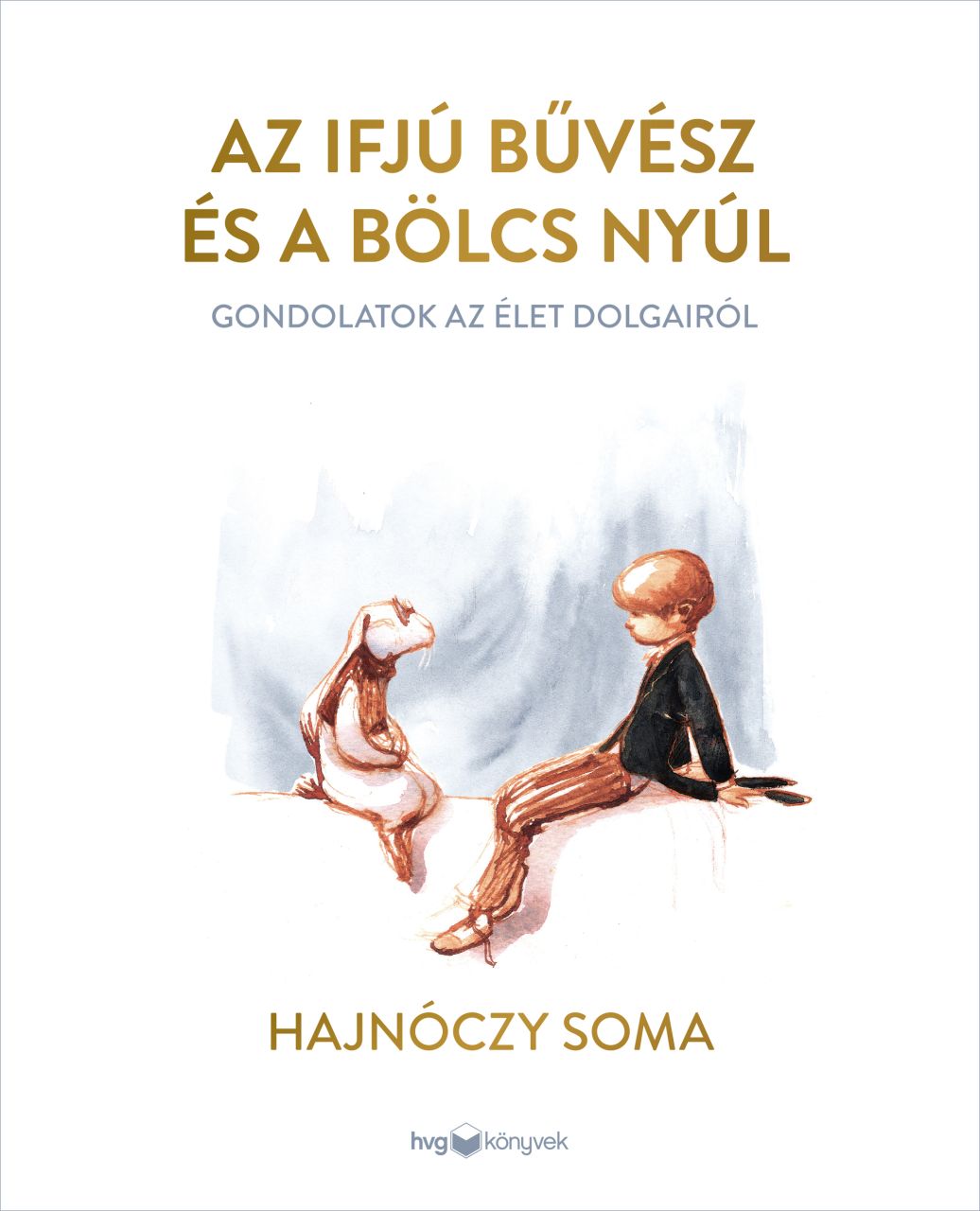 Az ifjú bűvész és a bölcs nyúl - gondolatok az élet dolgairól Az ifjú bűvész és a bölcs nyúl - gondolatok az élet dolgairól