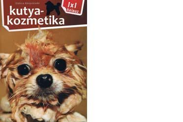 Kutyakozmetika - 1x1 kalauz Kutyakozmetika - 1x1 kalauz