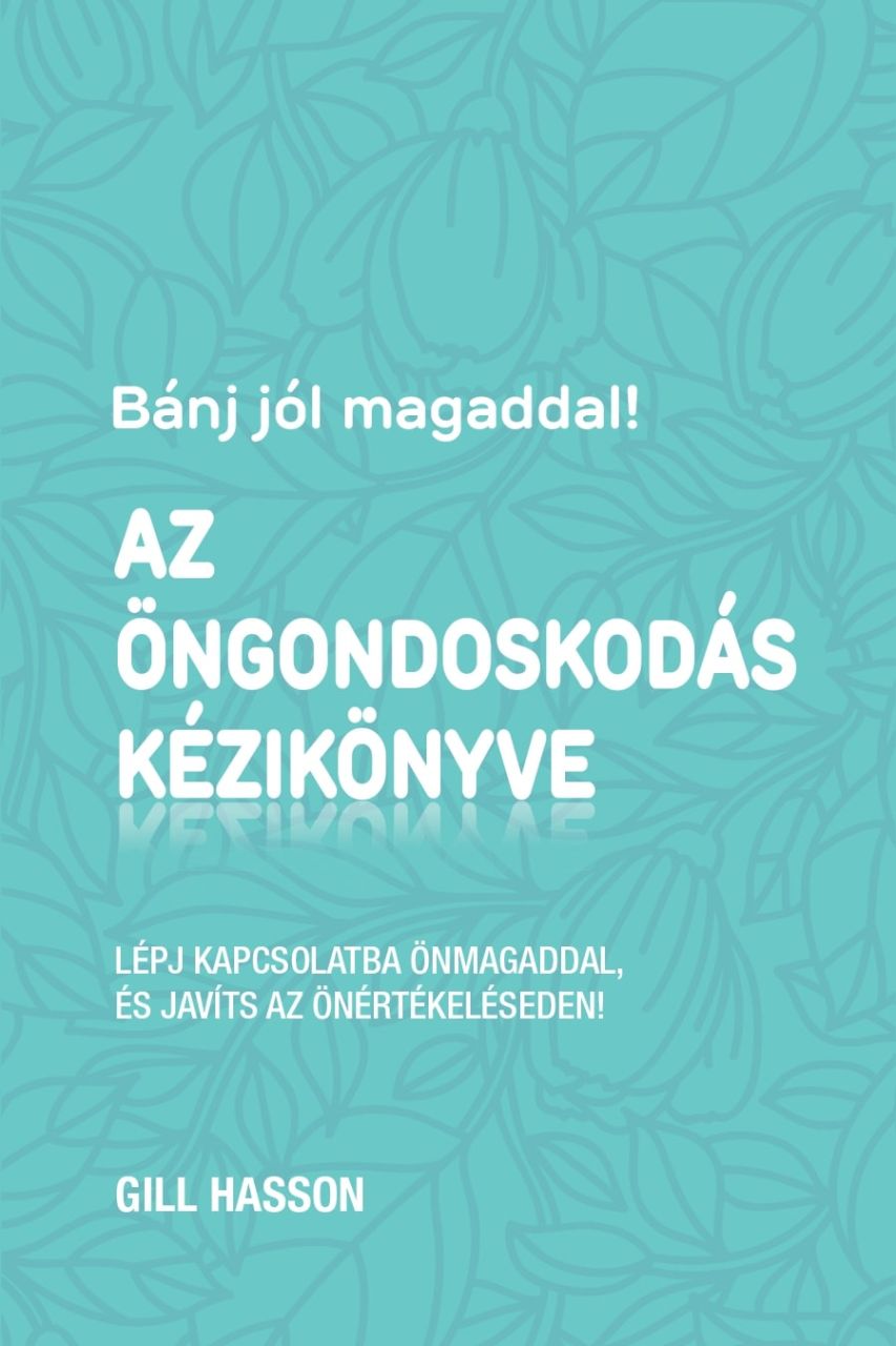 Az öngondoskodás kézikönyve - bánj jól magaddal! Az öngondoskodás kézikönyve - bánj jól magaddal!