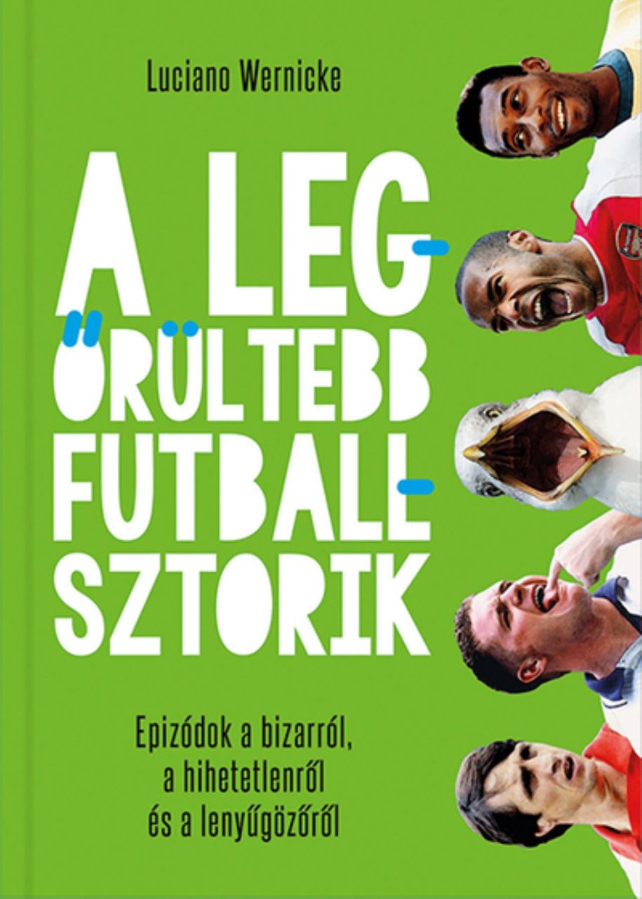 A legőrültebb futballsztorik - epizódok a bizarról, a hihetetlenről.. A legőrültebb futballsztorik - epizódok a bizarról, a hihetetlenről..