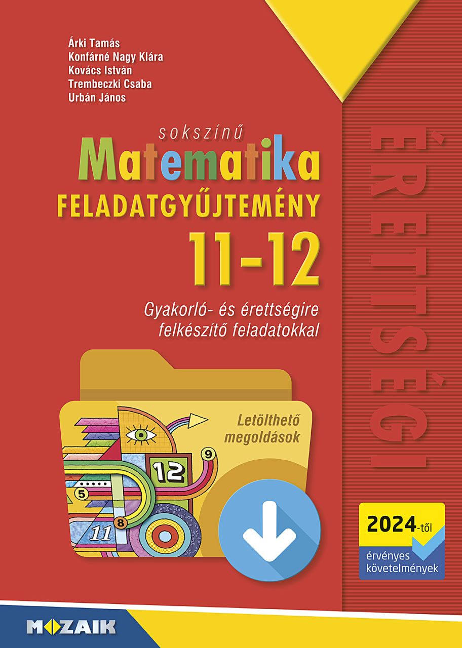 Sokszínű matematika feladatgyűjtemény 11-12. osztály (2024-től ) Sokszínű matematika feladatgyűjtemény 11-12. osztály (2024-től )