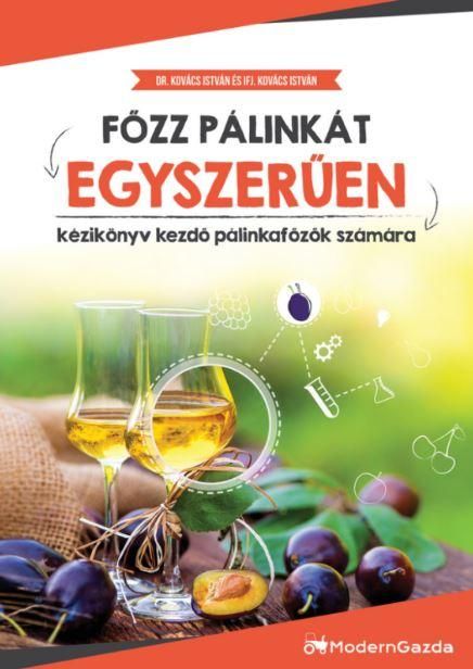 Főzz pálinkát egyszerűen - kézikönyv kezdő pálinkafőzők számára Főzz pálinkát egyszerűen - kézikönyv kezdő pálinkafőzők számára