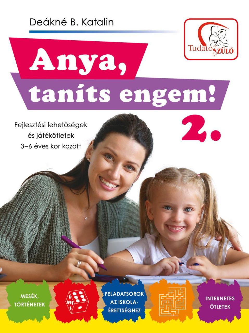 Anya, taníts engem! 2. fejlesztési lehetőségek és játékötletek Anya, taníts engem! 2. fejlesztési lehetőségek és játékötletek