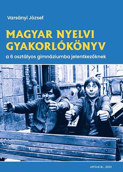 Magyar nyelvi gyakorlókönyv a 6 osztályos gimnáziumba jelentkezőknek Magyar nyelvi gyakorlókönyv a 6 osztályos gimnáziumba jelentkezőknek