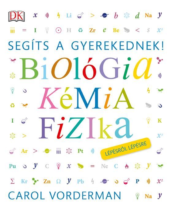 Biológia, kémia, fizika - segíts a gyerekednek! lépésről lépésre Biológia, kémia, fizika - segíts a gyerekednek! lépésről lépésre