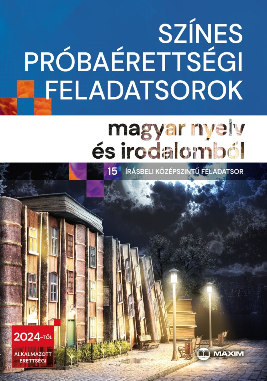 Színes próbaérettségi feladatsorok magyar nyelv és irodalomból (15 írásbeli közé Színes próbaérettségi feladatsorok magyar nyelv és irodalomból (15 írásbeli közé