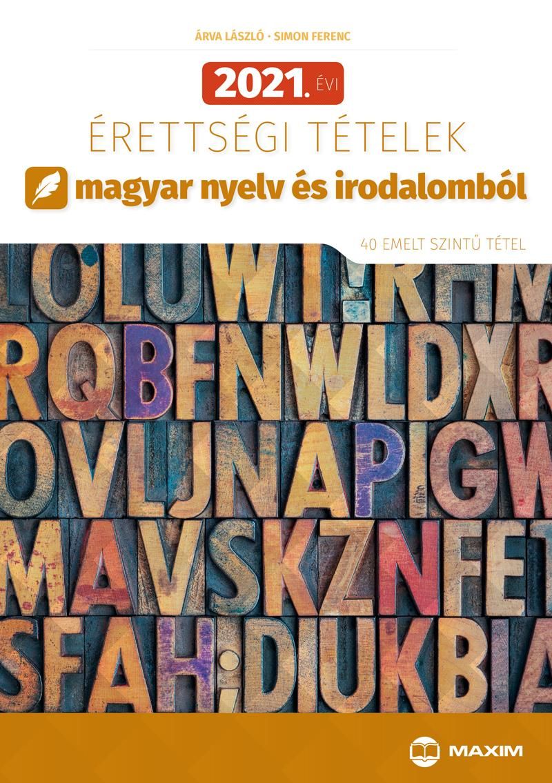 2021. évi érettségi tételek magyar nyelv és irodalomból (40 emelt szintű tétel) 2021. évi érettségi tételek magyar nyelv és irodalomból (40 emelt szintű tétel)