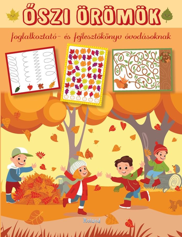 Őszi örömök - foglalkoztató - és fejlesztőkönyv óvodásoknak Őszi örömök - foglalkoztató - és fejlesztőkönyv óvodásoknak