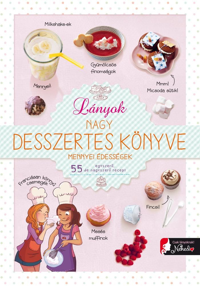 Lányok nagy desszertes könyve - mennyei édességek Lányok nagy desszertes könyve - mennyei édességek