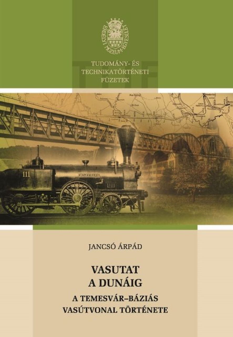 Vasutat a dunáig - a temesvár-báziás vasútvonal története Vasutat a dunáig - a temesvár-báziás vasútvonal története