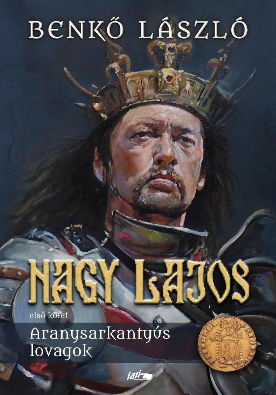 Nagy lajos - aranysarkantyús lovagok (első kötet) Nagy lajos - aranysarkantyús lovagok (első kötet)