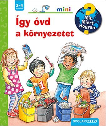 Így óvd a környezetet - mit? miért? hogyan? scolar mini 51. Így óvd a környezetet - mit? miért? hogyan? scolar mini 51.