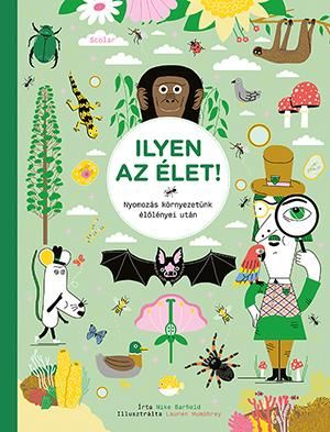 Ilyen az élet! - nyomozás környezetünk élőlényei után Ilyen az élet! - nyomozás környezetünk élőlényei után