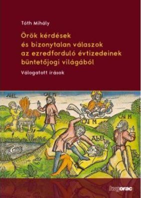 Örök kérdések és bizonytalan válaszok az ezredforduló évtizedeinek büntetőjogi Örök kérdések és bizonytalan válaszok az ezredforduló évtizedeinek büntetőjogi