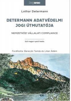 Determann adatvédelmi jogi útmutatója - nemzetközi vállalati compliance Determann adatvédelmi jogi útmutatója - nemzetközi vállalati compliance