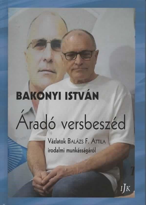 Áradó versbeszéd - vázlatok balázs f. attila irodalmi munkásságáról Áradó versbeszéd - vázlatok balázs f. attila irodalmi munkásságáról